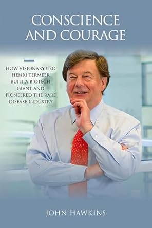 conscience and courage how visionary ceo henri termeer built a biotech giant and pioneered the rare disease