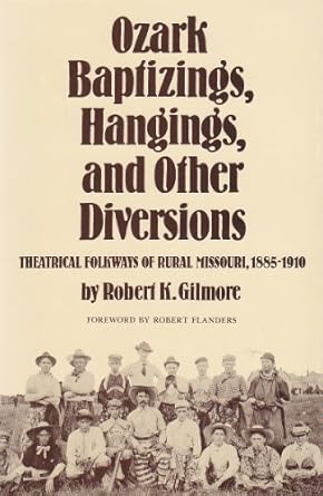 ozark baptizings hangings and other diversions theatrical folkways of rural missouri 1885 1910 1st edition