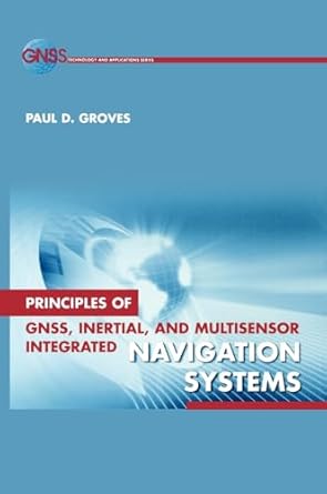 principles of gnss inertial multisensor 1st edition paul d groves 1580532551, 978-1844070459
