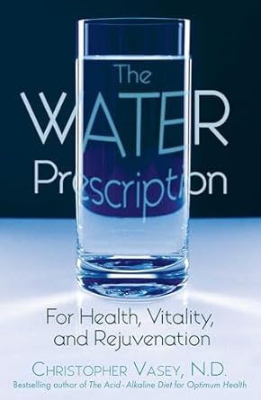 the water prescription for health vitality and rejuvenation 1st edition christopher vasey n d 1594770956,