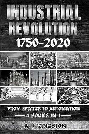 industrial revolution 1750 2020 from sparks to automation 1st edition a j kingston 1839384247, 978-1839384240