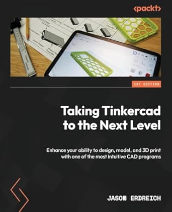 taking tinkercad to the next level enhance your ability to design model and 3d print with one of the most