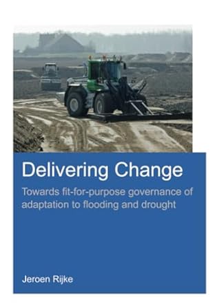 delivering change towards fit for purpose governance of adaptation to flooding and drought 1st edition jeroen
