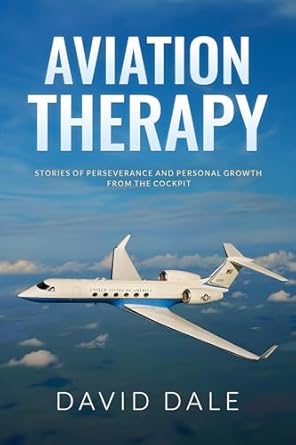 aviation therapy stories of perseverance and personal growth from the cockpit 1st edition david dale