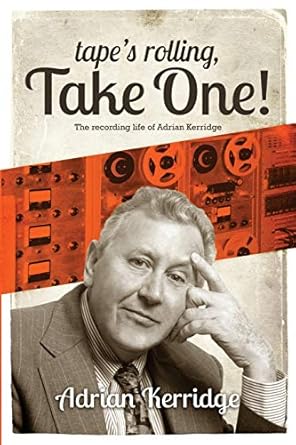 tapes rolling take one the recording life of adrian kerridge six decades of recording and producing from the