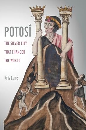 potosi the silver city that changed the world 1st edition kris lane 0520280849, 978-0520280847