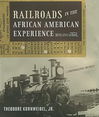 railroads in the african american experience a photographic journey 1st edition theodore kornweibel jr