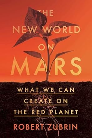 the new world on mars what we can create on the red planet 1st edition robert zubrin 1635768802,