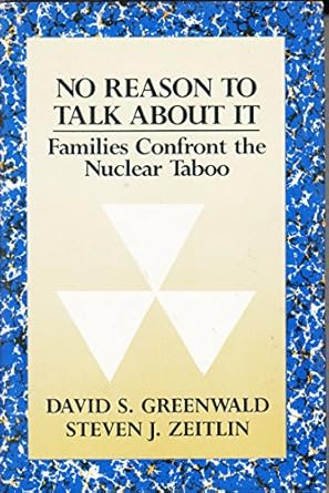 no reason to talk about it families confront the nuclear taboo 1st edition david s greenwald ,steven j