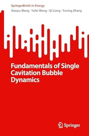 fundamentals of single cavitation bubble dynamics 1st edition xiaoyu wang ,yufei wang ,qi liang ,yuning zhang