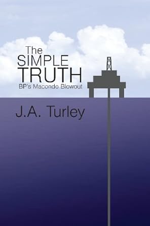the simple truth bps macondo blowout 1st edition j a turley 0985877219, 978-0985877217