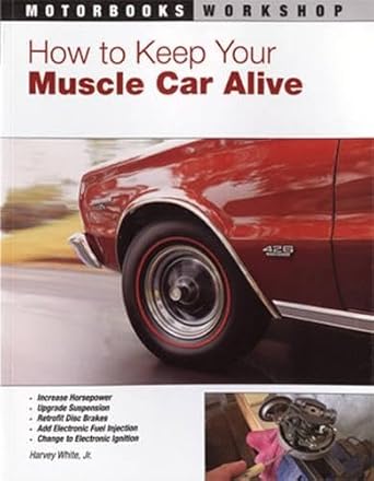 how to keep your muscle car alive 1st edition harvey white 076033546x, 978-0760335468