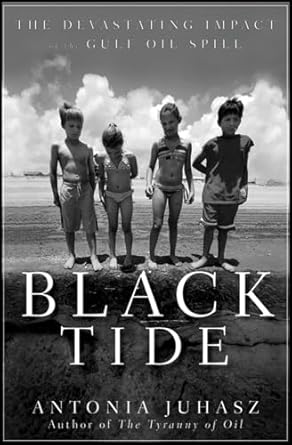 black tide the devastating impact of the gulf oil spill 1st edition antonia juhasz 0470943378, 978-0470943373