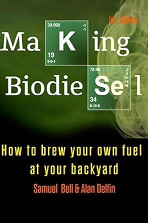 making biodiesel how to brew your own fuel at your backyard 1st edition samuel bell ,alan adrian delfin cota