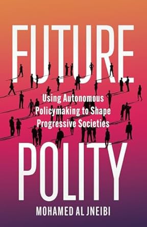 future polity using autonomous policymaking to shape progressive societies 1st edition mohamed al jneibi