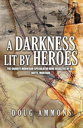 a darkness lit by heroes the granite mountain speculator mine disaster of 1917 butte montana 1st edition doug