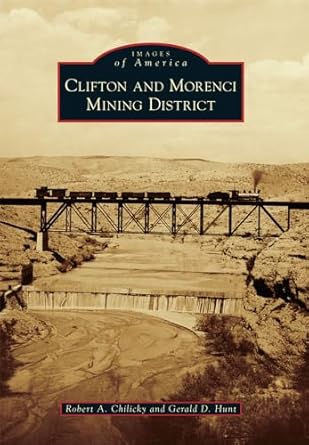 clifton and morenci mining district 1st edition robert a chilicky 1467134317, 978-1467134316
