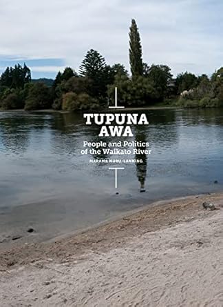 tupuna awa people and politics of the waikato river 1st edition marama muru lanning 1869408500, 978-1869408503
