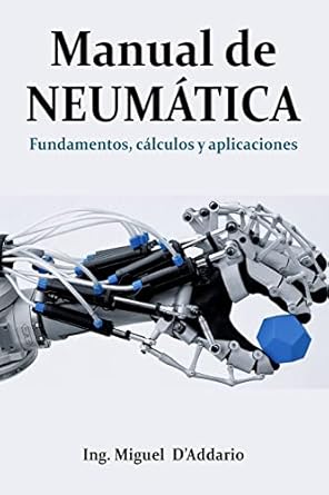 manual de neumatica fundamentos calculos y aplicaciones 1st edition ing miguel d'addario 1545380503,