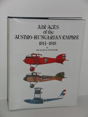 air aces of the austro hungarian empire 1914 1918 1st edition dr martin o'connor ,ray rimell 0912173033,