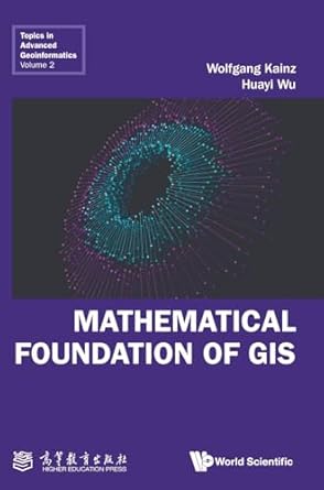 mathematical foundation of gis 1st edition wolfgang kainz ,huayi wu 9811292876, 978-9811292873