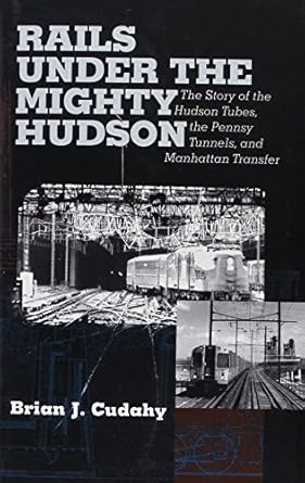 rails under the mighty hudson the story of the hudson tubes the pennsylvania tunnels and manhattan transfer