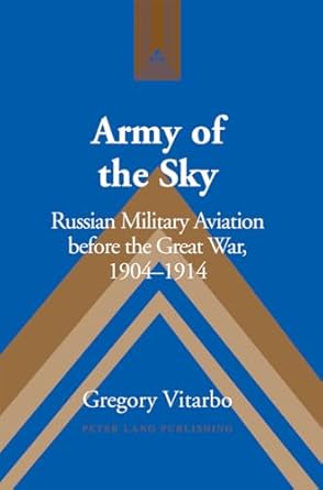 army of the sky russian military aviation before the great war 1904 1914 1st edition gregory vitarbo