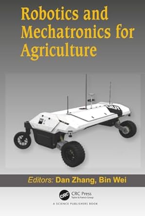robotics and mechatronics for agriculture 1st edition dan zhang ,bin wei 1138702404, 978-1138702400