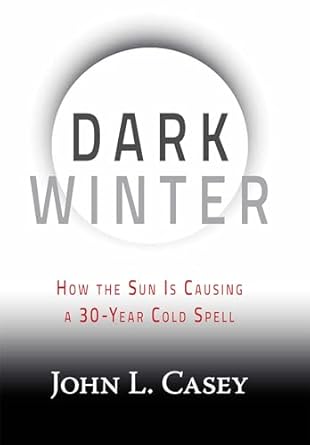 dark winter how the sun is causing a 30 year cold spell 1st edition john l casey 1630060356, 978-1630060350