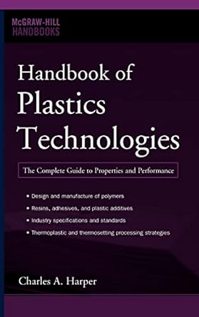 handbook of plastics technologies the complete guide to properties and performance 1st edition charles a