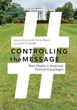 controlling the message new media in american political campaigns 1st edition victoria a farrar myers ,justin