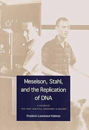 meselson stahl and the replication of dna a history of the most beautiful experiment in biology 1st edition