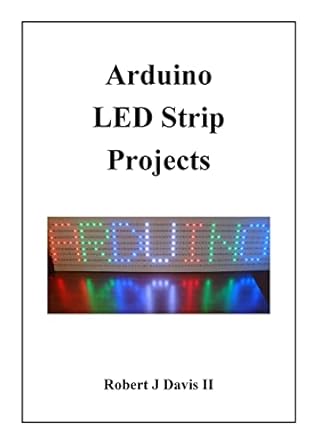 arduino led strip projects how to build led signs with addressable leds 1st edition robert j davis ii