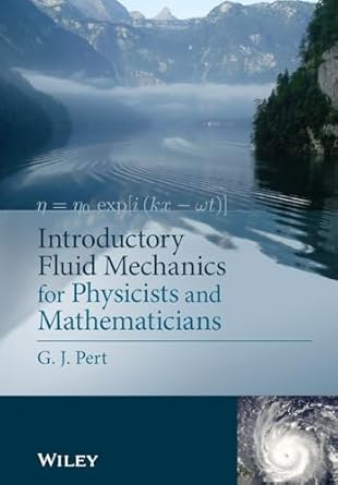 introductory fluid mechanics for physicists and mathematicians 1st edition geoffrey j pert 1119944856,