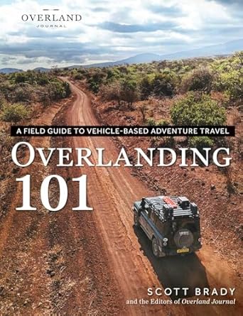 overlanding 101 a field guide to vehicle based adventure travel 1st edition scott brady ,overland journal