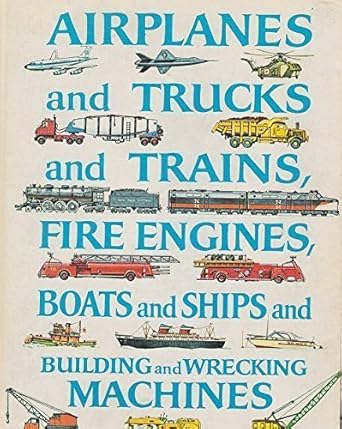airplanes and trucks trains fire engines boats ships building and wrecking machines 1st edition george zaffo