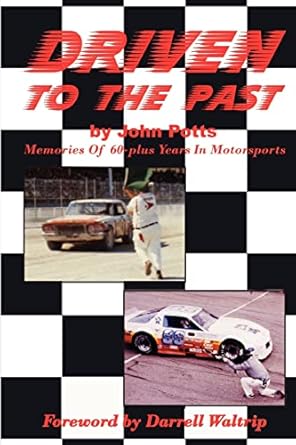 driven to the past memories of 60 plus years in motorsports 1st edition mr john potts 1461093031,