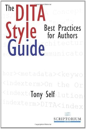 the dita style guide best practices for authors 1st edition tony self 0982811810, 978-0982811818