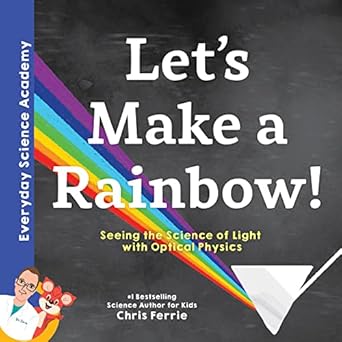 lets make a rainbow the science of light and optical physics for kids includes stem activities glossary and