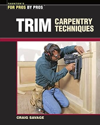 trim carpentry techniques installing doors windows base and crown 1st edition craig savage 1561583219,