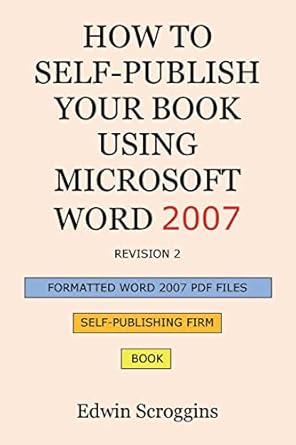 how to self publish your book using microsoft word 2007 a step by step guide for designing and formatting