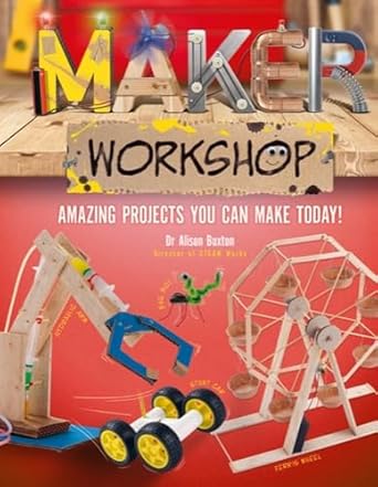 maker workshop amazing projects you can make today 1st edition dr alison buxton 1783126442, 978-1783126446