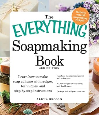 the everything soapmaking book learn how to make soap at home with recipes techniques and step by step