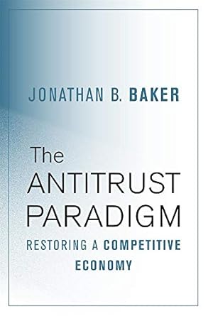 the antitrust paradigm restoring a competitive economy 1st edition jonathan b baker 0674975782, 978-0674975781