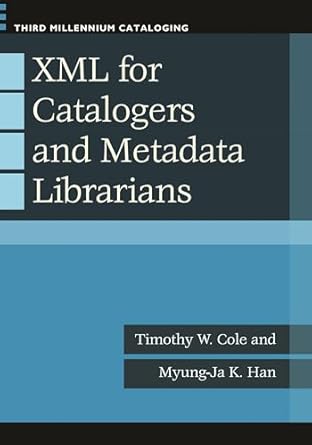 xml for catalogers and metadata librarians 1st edition timothy w cole ,myung ja k han 1598845195,