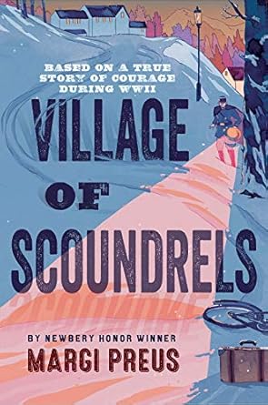 village of scoundrels a novel based on a true story of courage during wwii 1st edition margi preus