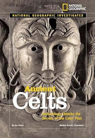 national geographic investigates ancient celts archaeology unlocks the secrets of the celts past 1st edition