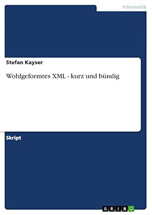 wohlgeformtes xml kurz und bundig 1st edition stefan kayser 3638649059, 978-3638649056
