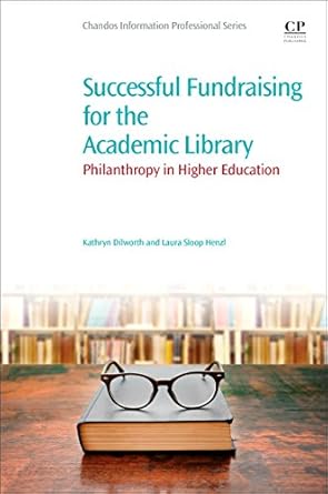 successful fundraising for the academic library philanthropy in higher education 1st edition kathryn dilworth