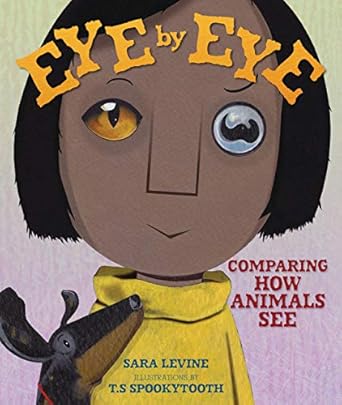 eye by eye comparing how animals see 1st edition sara levine ,t s spookytooth 1541538382, 978-1541538382